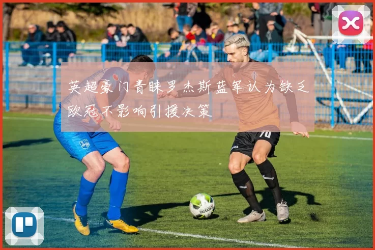 英超豪门青睐罗杰斯蓝军认为缺乏欧冠不影响引援决策