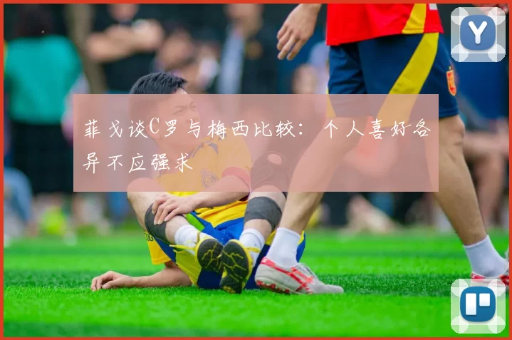 菲戈谈C罗与梅西比较：个人喜好各异不应强求